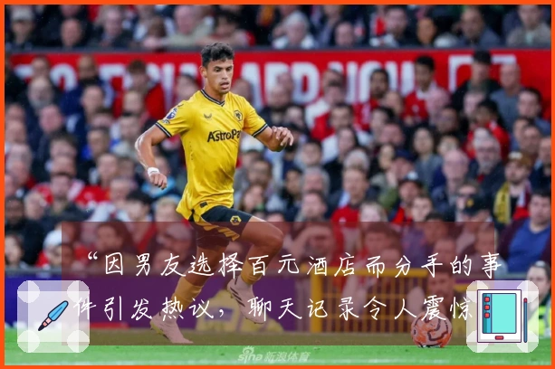 “因男友选择百元酒店而分手的事件引发热议，聊天记录令人震惊”