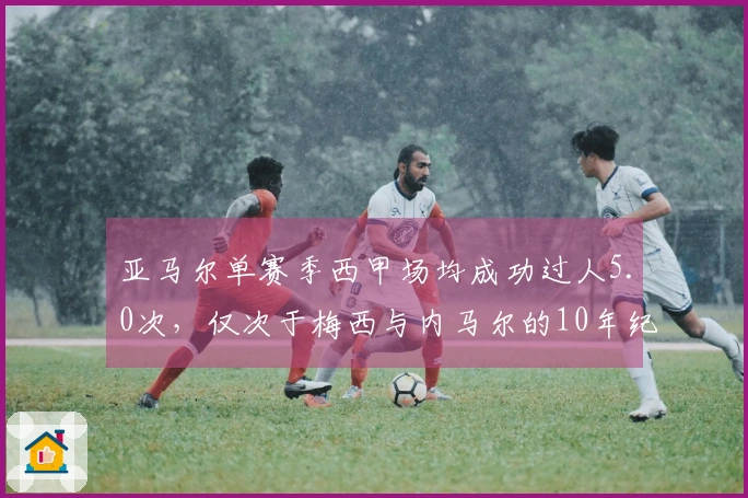 亚马尔单赛季西甲场均成功过人5.0次，仅次于梅西与内马尔的10年纪录