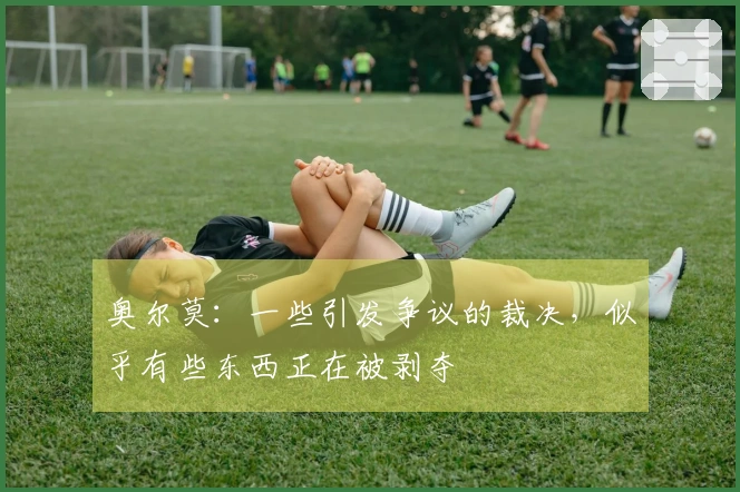 奥尔莫：一些引发争议的裁决，似乎有些东西正在被剥夺